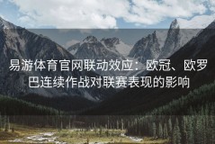 易游体育官网联动效应：欧冠、欧罗巴连续作战对联赛表现的影响