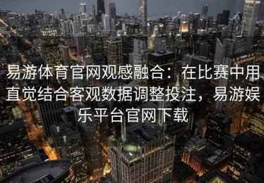 易游体育官网观感融合：在比赛中用直觉结合客观数据调整投注，易游娱乐平台官网下载