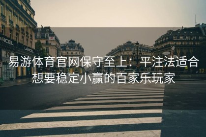 易游体育官网保守至上：平注法适合想要稳定小赢的百家乐玩家