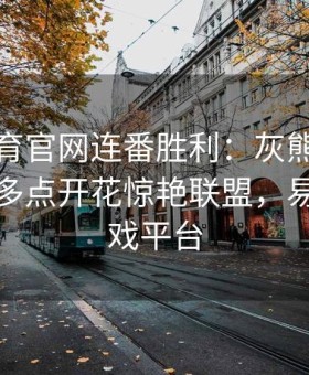 易游体育官网连番胜利：灰熊双枪合璧进攻多点开花惊艳联盟，易游网游戏平台