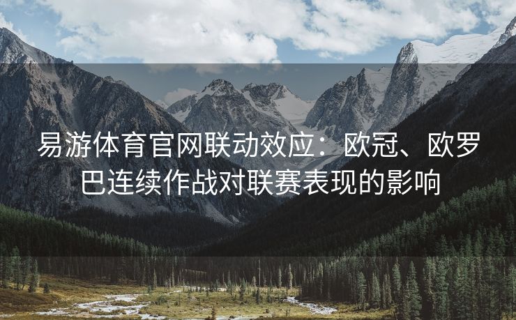 易游体育官网联动效应：欧冠、欧罗巴连续作战对联赛表现的影响