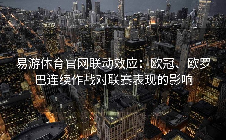 易游体育官网联动效应：欧冠、欧罗巴连续作战对联赛表现的影响